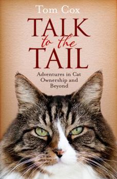 Talk to the Tail: Adventures in Cat Ownership and Beyond - Book #2 of the Cat Man