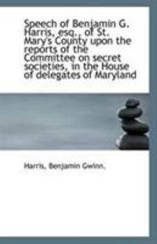 Paperback Speech of Benjamin G. Harris, Esq., of St. Mary's County Upon the Reports of the Committee on Secret Book