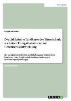 Paperback Die didaktische Landkarte der Einzelschule als Entwicklungsinstrument zur Unterrichtsentwicklung: Ein exemplarischer Bericht zur Erhebung der 'didakti [German] Book