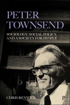 The Life and Work of Peter Townsend: A Faith in People (Lse Pioneers in Social Policy)