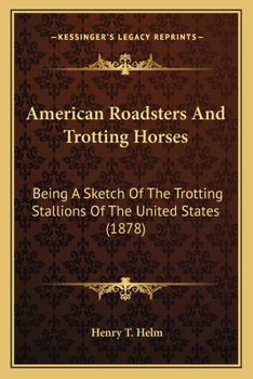 Paperback American Roadsters And Trotting Horses: Being A Sketch Of The Trotting Stallions Of The United States (1878) Book