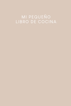 Mi pequeño libro de cocina: Libro de recetas a rellenar. | Diseño: Beige (Spanish Edition)