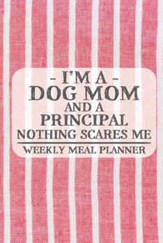 I'm a Dog Mom and a Principal Nothing Scares Me Weekly Meal Planner: Blank Weekly Meal Planner to Write in for Women, Bartenders, Drink and Alcohol ... ... for Women, Wife, Mom, Aunt (6x9 120