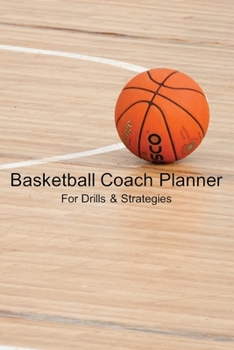 Paperback Basketball Coach Planner For Drills & Strategies: Blank Notebook for Practice Strategy Notes and Drills Basketball Court and Ball Book