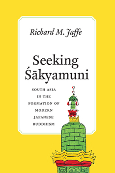 Paperback Seeking Sakyamuni: South Asia in the Formation of Modern Japanese Buddhism Book