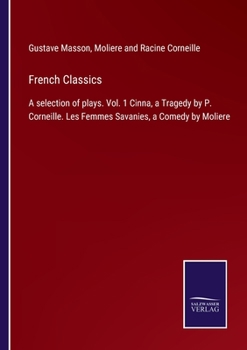 Paperback French Classics: A selection of plays. Vol. 1 Cinna, a Tragedy by P. Corneille. Les Femmes Savanies, a Comedy by Moliere Book