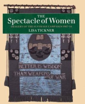 Hardcover The Spectacle of Women: Imagery of the Suffrage Campaign 1907-14 Book