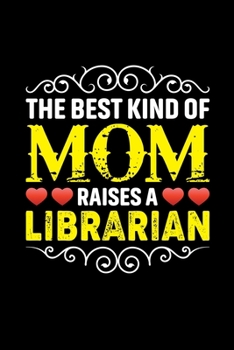 The Best Kind Of Mom Raises A Librarian: Birthday, Retirement, Mothers Day Gift from Son, Daughter or Mom, Lined Notebook, 6" x 9", 120 Pages