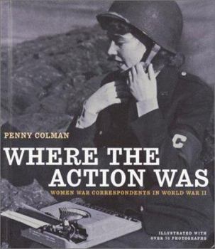 Library Binding Where the Action Was: Women War Correspondents in World War II Book
