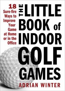 Hardcover The Little Book of Indoor Golf Games: 18 Sure-Fire Ways to Improve Your Game at Home or in the Office Book