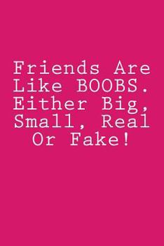 Paperback Friends Are Like BOOBS. Either Big, Small, Real Or Fake!: Notebook Book
