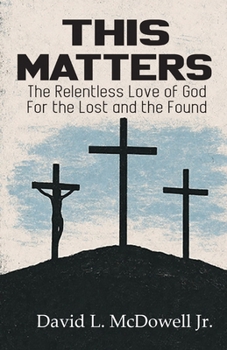 This Matters: The Relentless Love of God For the Lost and the Found