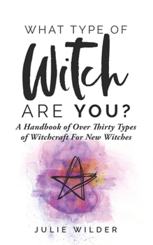 What Type of Witch Are You?: A Handbook of Over Thirty Types of Witchcraft for New Witches (White Witch Academy Textbook)