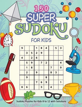 Paperback 150 Super Sudoku For Kids: A Collection Of Over150 Sudoku Puzzles 9x9's, For Kids 8 to 12 with Solutions Book