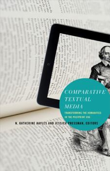 Comparative Textual Media: Transforming the Humanities in the Postprint Era - Book  of the Electronic Mediations