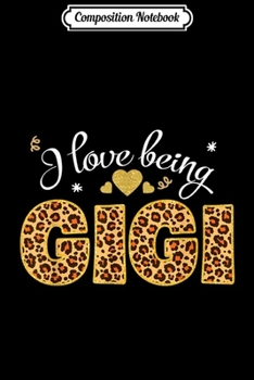 Composition Notebook: I love being Gigi leopard fashion gift grandma  Journal/Notebook Blank Lined Ruled 6x9 100 Pages