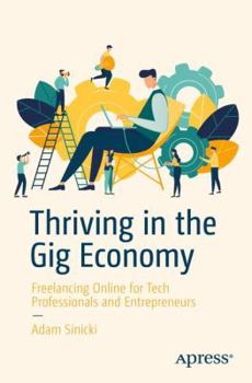 Paperback Thriving in the Gig Economy: Freelancing Online for Tech Professionals and Entrepreneurs Book