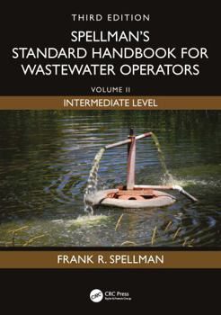 Spellman's Standard Handbook for Wastewater Operators: Volume II, Intermediate Level, Third Edition