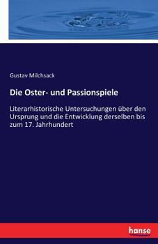 Paperback Die Oster- und Passionspiele: Literarhistorische Untersuchungen über den Ursprung und die Entwicklung derselben bis zum 17. Jahrhundert [German] Book