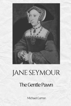 Jane Seymour: The Gentle Pawn (The Tudor Queens: Love, Power, and Betrayal)