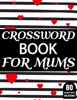 Crossword Book For Mums: Amazing Large Print Mum’s Challenging Crossword Book For Puzzle Game Lovers Senior Women With Supply Of 80 Puzzles And Solutions