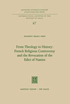 Paperback From Theology to History: French Religious Controversy and the Revocation of the Edict of Nantes: French Religious Controversy and the Revocation of t Book