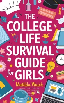 Hardcover The College Life Survival Guide for Girls A Graduation Gift for High School Students, First Years and Freshmen Book