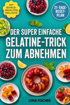 Der super einfache Gelatine-Trick zum Abnehmen: Ein einfacher 21-Tage-Plan zur Kontrolle des Hungers, Reduzierung von Heißhungerattacken und ... bessere Appetitkontrolle. (German Edition)