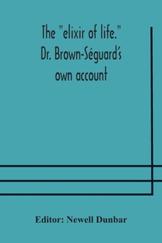 Paperback The "elixir of life." Dr. Brown-Séguard's own account of his famous alleged remedy for debility and old age, Dr. Variot's experiments and Contemporane Book