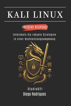 KALI LINUX INCIDENT RESPONSE: Entwickeln Sie robuste Strategien in einer Hochleistungsumgebung (Kali Linux & Frameworks Deutschland) (German Edition)