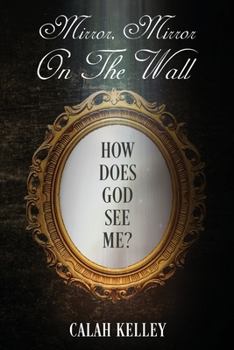 Paperback Mirror Mirror On The Wall: How Does God See Me? Book