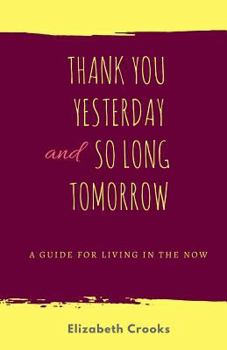 Paperback Thank You Yesterday and So Long Tomorrow: A Guide for Living in the Now Book