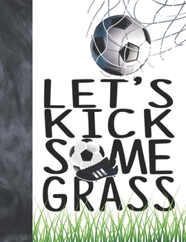 Paperback Let's Kick Some Grass: Soccer Book For Boys And Girls - A Sketchbook Sketchpad Activity Book For Kids To Draw And Sketch In Book