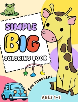 Simple & Big Coloring Book for Toddlers 1-3 Years: 100 Easy, Fun, Bold Everyday Things and Animals Custom Illustrations for Kids, Preschool and Kindergarten