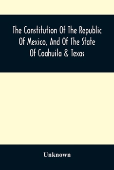 The Constitution of the Republic of Mexico, and of the State of Coahuila and Texas