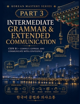 Paperback Korean Mastery Series: Intermediate Grammar & Extended Communication: CEFR B1 - Connect, Express, and Communicate in Korean with Confidence Book