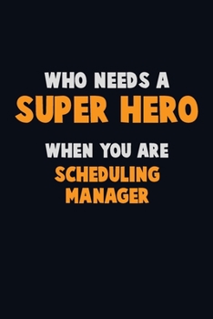 Paperback Who Need A SUPER HERO, When You Are Scheduling Manager: 6X9 Career Pride 120 pages Writing Notebooks Book
