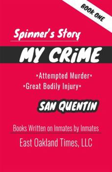 Paperback Spinner's Story: My Crime - Attempted Murder / Great Bodily Injury Book