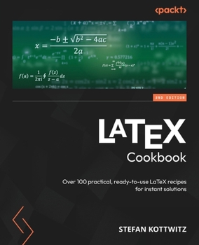 Paperback LaTeX Cookbook - Second Edition: Over 100 practical, ready-to-use LaTeX recipes for instant solutions Book