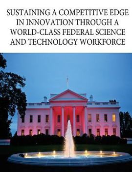 Paperback Sustaining a Competitive Edge in Innovation through a World-Class Federal Science and Technology Workforce Book