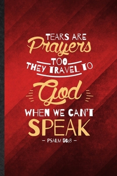 Tears Are Prayers Too They Travel to God When We Can't Speak Psalm 56:8: Funny Lined Sunday Church Jesus Notebook/ Journal, Graduation Appreciation ... Gag Gift, Stylish Graphic 110 Pages