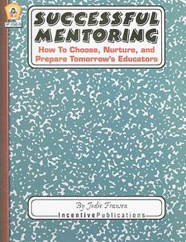 Hardcover Successful Mentoring: How to Choose, Nurture, and Prepare Tomorrow's Educators Book
