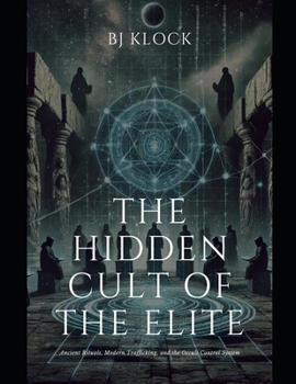 The Hidden Cult of the Elite: Ancient Rituals, Modern Trafficking, and the Occult Control System