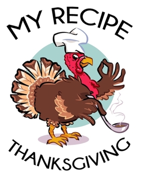 Paperback My Recipe Thanksgiving: blank recipe book, thanksgiving recipe book, funny recipe book thanksgiving, thanksgiving family traditions, blank coo Book