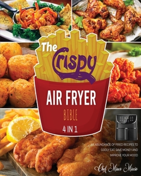 Paperback The Crispy Air Fryer Bible [4 Books in 1]: An Abundance of Fried Recipes to Godly Eat, Save Money and Improve Your Mood Book