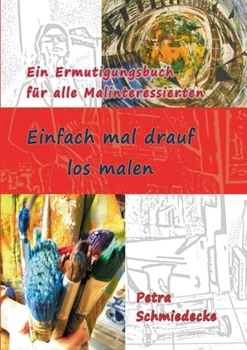 Paperback Einfach mal drauf los malen: Ein Ermutigungsbuch für alle Malinteressierten [German] Book