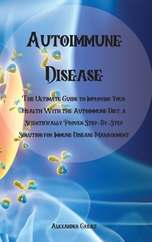 Hardcover Autoimmune Disease: The Ultimate Guide to Improving Your Health With the Autoimmune Diet, a Scientifically Proven Step-By-Step Solution fo Book