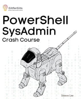 Paperback PowerShell SysAdmin Crash Course: Unlock the Full Potential of PowerShell with Advanced Techniques, Automation, Configuration Management and Integrati Book