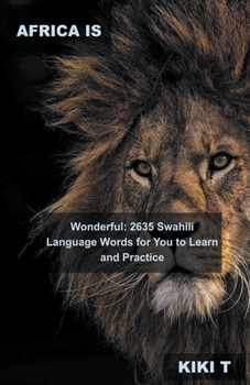 Africa is Wonderful: 2635 Swahili Language Words for You to Learn and Practice