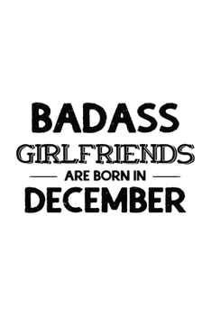 Paperback Badass Girlfriends Are Born In December: Funny Gift for Girlfriend, Blank Journal To Write In Book